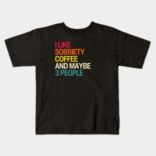 I Like Sobriety, Coffee and Maybe 3 People Kids T-Shirt